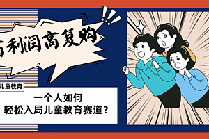 【副业项目8469期】儿童教育赛道怎么做?适合个人的操盘方法