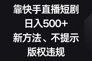 【副业项目8528期】靠快手直播短剧,日入500+,新方法、不提示版权违规