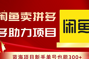 【副业项目8601期】闲鱼卖拼多多助力项目,蓝海项目新手单号也能300+