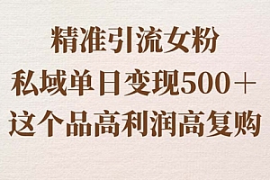 【副业8817期】精准引流女粉,私域单日变现500+,高利润高复购,保姆级实操教程分享