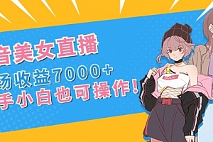【副业8852期】抖音美女直播,单场收益7000+,新手小白也可操作