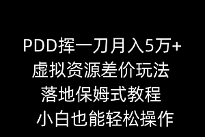 【副业8918期】PDD挥一刀月入5万+,虚拟资源差价玩法,落地保姆式教程,小白也能轻松操作