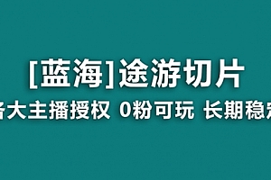 【副业8920期】抖音途游切片,龙年第一个蓝海项目,提供授权和素材,长期稳定,月入过万