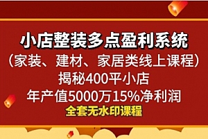 【副业8987期】小店整装-多点盈利系统(家装、建材、家居类线上课程)揭秘400平小店年