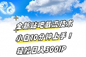 【副业8997期】全新贴吧截流技术 小白10分钟上手! 轻松日入300IP