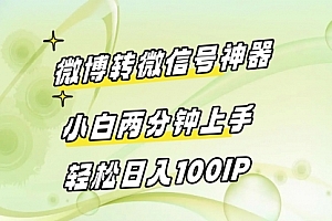 【副业8998期】微博转微信号神器 小白两分钟上手 轻松日入100IP