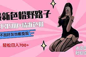 最新色粉变现野路子,日引500+老色批 可不加好友直接变现 小白轻松日入700+