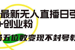 抖音最新无人直播日引300+创业粉,单场五位数变现不封号教程!