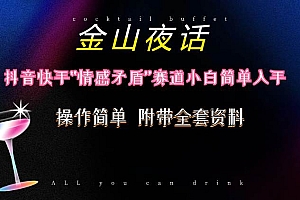 抖音快手“情感矛盾”赛道-金山夜话,话题自带流量虚拟变现-附200G资料