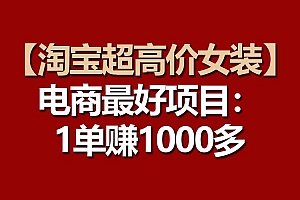 【淘宝超高价女装】电商最好项目:一单赚1000多