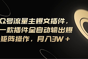 Ai公众号流量主爆文插件,只需一款插件全自动输出爆文,矩阵操作,月入3w+