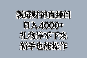 最新飘屏财神直播间,日入4000+,礼物停不下来,新手也能操作