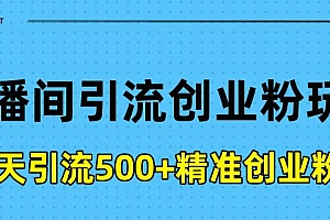直播间引流创业粉玩法,一天轻松引流500+精准创业粉