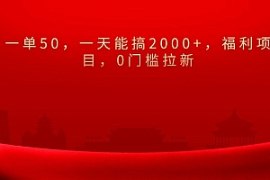 0门槛拉新,一单50,一天能搞2000+,福利项目,
