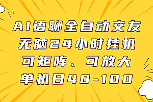 AI语聊全自动交友,无脑24小时挂机可矩阵、单机日40-100,可放大
