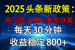 2025头条新政策:AI写作工具+多号分发 每天30分钟 收益稳定800+