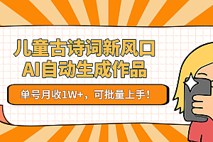 亲测儿童古诗词新风口!AI自动生成作品,单号月收1W+,可批量上手!