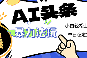 2025 AI头条暴力玩法,小白无脑复制粘贴,当天发布次日出收益,单日稳定1000+