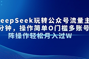 Al+Deepseek玩转公众号流量主每天几分钟,操作简单0门槛多账号矩阵操作轻松月入过W