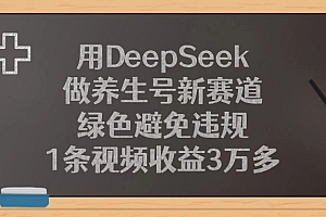 用DeepSeek做养生号新赛道,绿色避免违规,1条视频收益3万多!