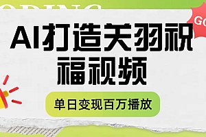 用AI打造关羽祝福视频,单日变现1000+,轻松收割百万播放