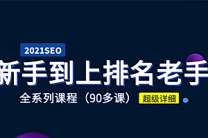 【副业项目2040期】2021年新手学SEO到上排名老手全系课程 90多节