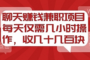 【副业项目2078期】聊天赚钱兼职项目,每天仅需几小时操作,收几十几百块