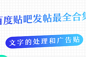 【副业项目2042期】百度贴吧发帖最全合集,文字的处理和广告贴的手法