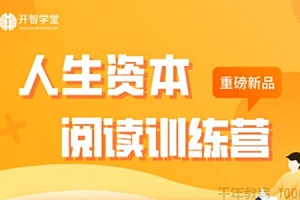 【副业项目2116期】开智学堂《人生资本阅读训练营》积累人生发展的四种资本