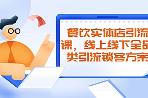 【副业项目2475期】餐饮实体店引流课,线上线下全品类引流锁客方案,附赠爆品配方和工艺