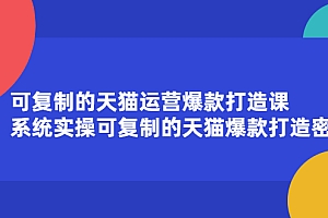 【副业项目2644期】可复制的天猫运营爆款打造课,系统实操可复制的天猫爆款打造密码