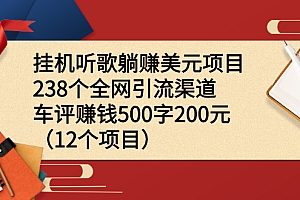 【副业项目2673期】挂机听歌躺赚美元项目+238个全网引流渠道+车评赚钱500字200元(12个项目)