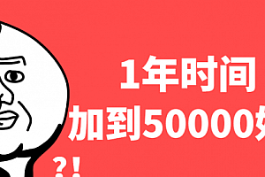 【副业项目2693期】1年时间加了5万多好友,教你永不过时的引流绝密技巧