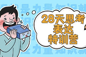 【副业项目2752期】28天思考表达特训营:基础阶段、系统精讲、知识拓展、进阶提高、案例实践