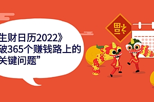 【副业项目2757期】《生财日历2022》突破365个赚钱路上的关键“关键问题”