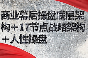 【副业项目2785期】商业幕后操盘底层架构+17节点战略架构+人性操盘(详细视频课程)