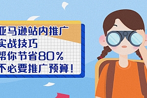 【副业项目2919期】亚马逊站内推广·实战技巧:帮你节省80%不必要推广预算