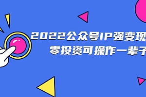 【副业项目2926期】2022公众号IP强变现项目,零投资可操作一辈子