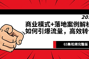 【副业项目2975期】《商业模式+落地案例解析》如何引爆流量,高效转化(65集视频完整版)