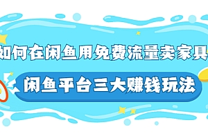 【副业项目3019期】如何在闲鱼用免费流量卖家具,闲鱼平台三大玩法,实操教程