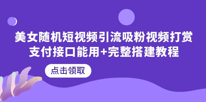 【副业项目6334期】美女随机短视频引流吸粉视频打赏支付接口能用+完整搭建教程缩略图