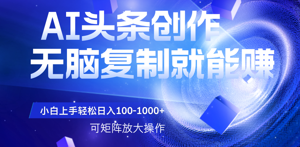 AI头条文章创作,无脑复制粘贴就能赚,小白轻松上手稳定日入100-1000+ 可矩阵操作插图 AI头条文章创作,无脑复制粘贴就能赚,小白轻松上手稳定日入100-1000+ 可矩阵操作