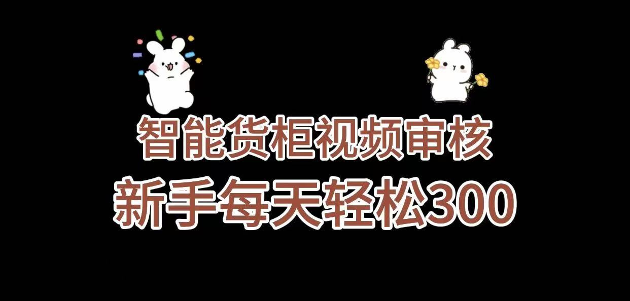 《智能货柜视频审核,几秒一单,多劳多得,新人小白一天轻松 300+,零门槛》插图 《智能货柜视频审核,几秒一单,多劳多得,新人小白一天轻松 300+,零门槛》