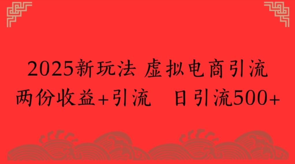 2025新玩法,虚拟电商引流,两份收益+引流 日引流500+插图 2025新玩法,虚拟电商引流,两份收益+引流 日引流500+