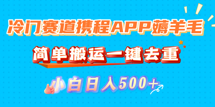 冷门赛道携程APP薅羊毛,简单搬运一键去重,小白日入500+插图 冷门赛道携程APP薅羊毛,简单搬运一键去重,小白日入500+